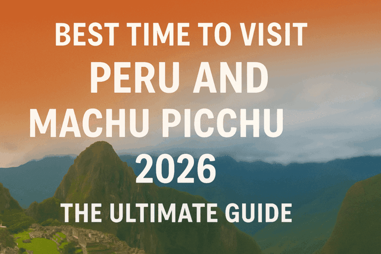 The Ultimate Guide: What is the Best Time to Visit Peru and Machu Picchu in 2026?