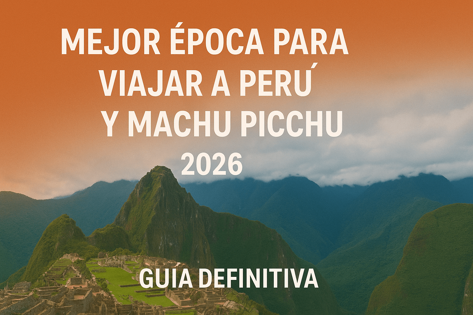 La Guía Definitiva: ¿Cuál es la Mejor Época para Viajar a Perú y Machu Picchu en 2026?