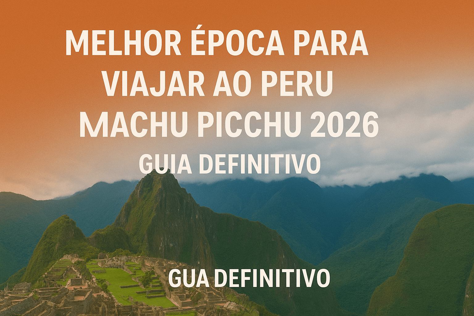 O Guia Definitivo: Qual é a Melhor Época para Viajar ao Peru e Machu Picchu em 2026?